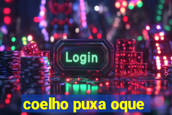 coelho puxa oque